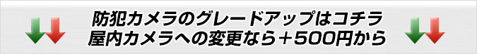 防犯カメラのグレードアップはコチラ　屋外カメラの変更なら＋500円から