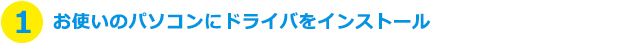 1.お使いのパソコンにドライバをインストール